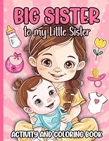 Big Sister to My Little Sister Activity and Coloring Book: Fun workbook for girls ages 2 and up who have just welcomed a new baby sister in the family B0C87VC7F8 Book Cover