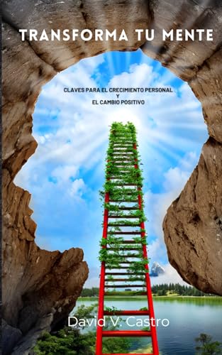 Transforma Tu Mente: Claves Para El Crecimiento Personal Y El Cambio Positivo Transforma Tu Mente: Claves Para El Crecimiento Personal Y El Cambio Positivo