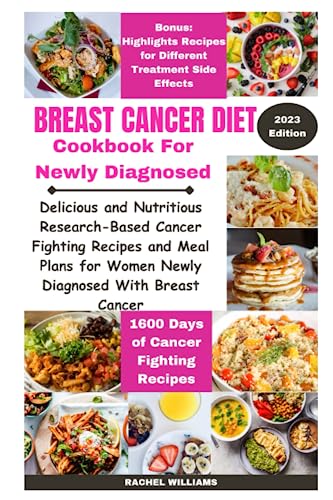 Breast Cancer Diet For Newly Diagnosed: Delicious and Nutritious Research-Based Cancer Fighting Recipes an Meal Plans for Women Newly Diagnosed with Breast Cancer.