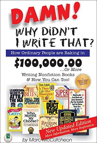 Damn! Why Didn't I Write That?: How Ordinary People Are Raking in $100,000.00... or More Writing Nonfiction Books & How You Can Too! Damn! Why Didn't I Write That?: How Ordinary People Are Raking in $100,000.00... or More Writing Nonfiction Books & How You Can Too!