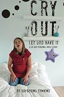Cry Out: Let God Have It: A 30 day Personal Bible Study for Teen Girls 1461163153 Book Cover