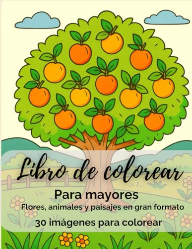 Libro de colorear para mayores ? 30 imagenes faciles de colorear: Flores, animales y paisajes en gran formato para relajarse