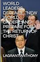 WORLD LEADERS DECLARE..."NEW WORLD ORDER"...AND PREPARE FOR THE RETURN OF CHRIST 1521568693 Book Cover