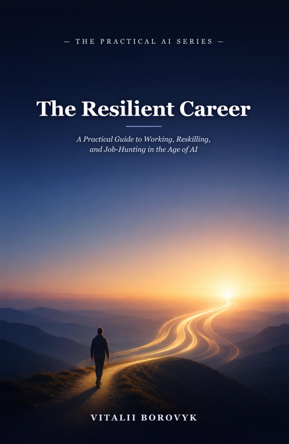The Resilient Career: A Practical Guide to Working, Reskilling, and Job-Hunting in the Age of AI