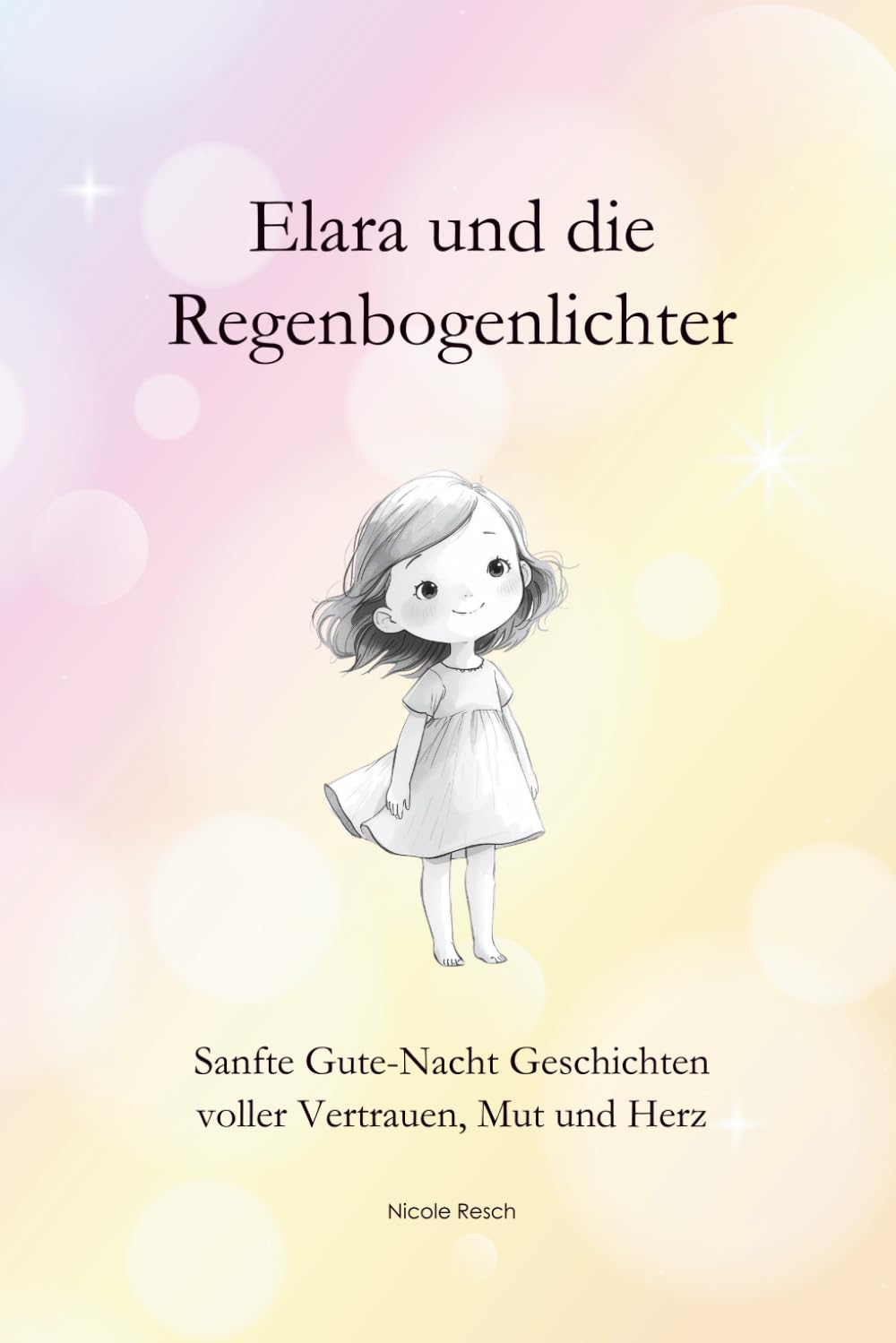 Elara und die Regenbogenlichter: Sanfte Gute-Nacht Geschichten voller Vertrauen, Mut und Herz