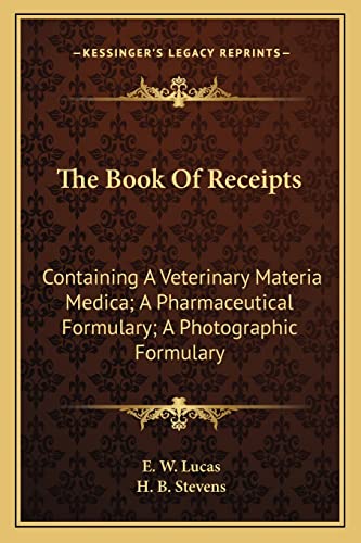 The Book Of Receipts: Containing A Veterinary Materia Medica; A Pharmaceutical Formulary; A Photographic Formulary