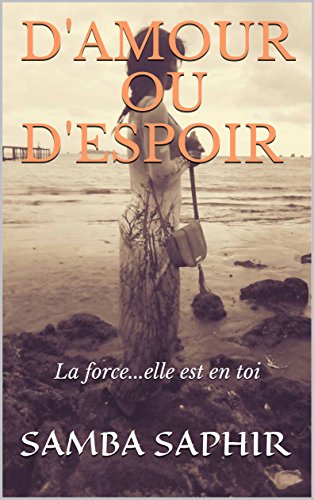 D Amour Ou D Espoir La Force Elle Est En Toi French Edition Kindle Edition By Saphir Samba Literature Fiction Kindle Ebooks Amazon Com D Amour Ou D Espoir La Force Elle Est En Toi French Edition Kindle Edition By Saphir Samba Literature Fiction Kindle Ebooks Amazon Com