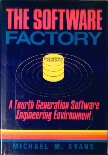 The Software Factory: A Fourth Generation Software Engineering Environment(Evans, Michael W.)