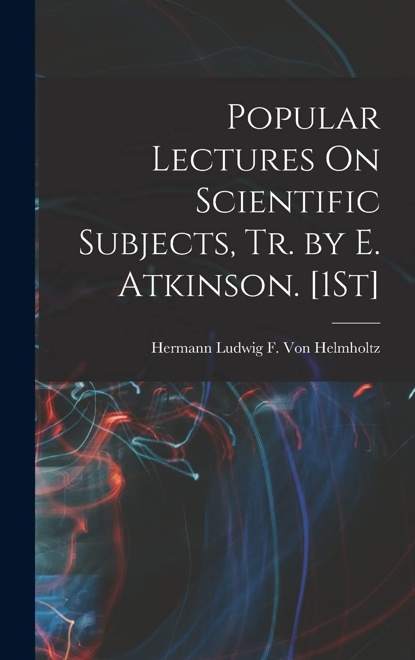 Popular Lectures On Scientific Subjects, Tr. by E. Atkinson. [1St]