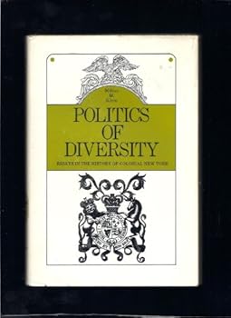 Hardcover The politics of diversity: Essays in the history of colonial New York (National university publications) Book