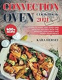 CONVECTION OVEN COOKBOOK: Learn to Make 400+ Easy and Healthy Recipes With the amazing Appliance and Enjoy Your Meals.
