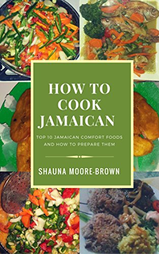 How to Cook Jamaican: Top 10 Jamaican Comfort Foods & How to prepare them (How to cook like a chef Book 1) by [Shauna Moore-Brown, DeRhone Campbell]