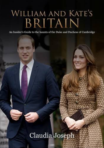 William and Kate's Britain: A Unique Guide to the Haunts of the Duke and Duchess of Cambridge by Claudia Joseph (2015-04-21)