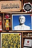 South Dakota Curiosities: Quirky Characters, Roadside Oddities & Other Offbeat Stuff (Curiosities Series)