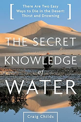The Secret Knowledge of Water: There Are Two Easy Ways to Die in the Desert: Thirst and Drowning