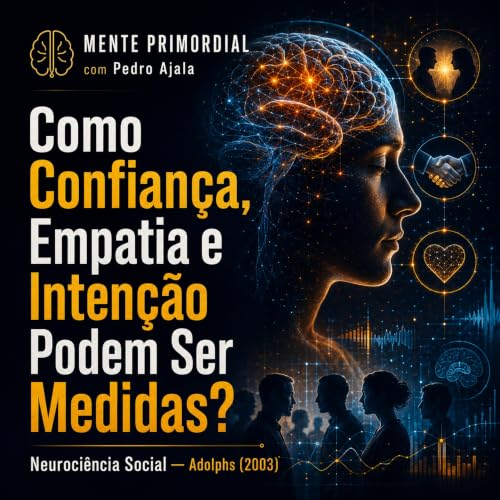 Confian&ccedil;a, Empatia e Inten&ccedil;&atilde;o Podem Ser Medidas? | Neuroci&ecirc;ncia Social &mdash; Adolphs (2003) - Aula 2