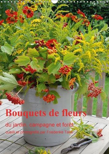 Bouquets de Fleurs du Jardin, Campagne et Foret 2017: Bouquets de Fleurs Naturelles, Arranges avec Amour
