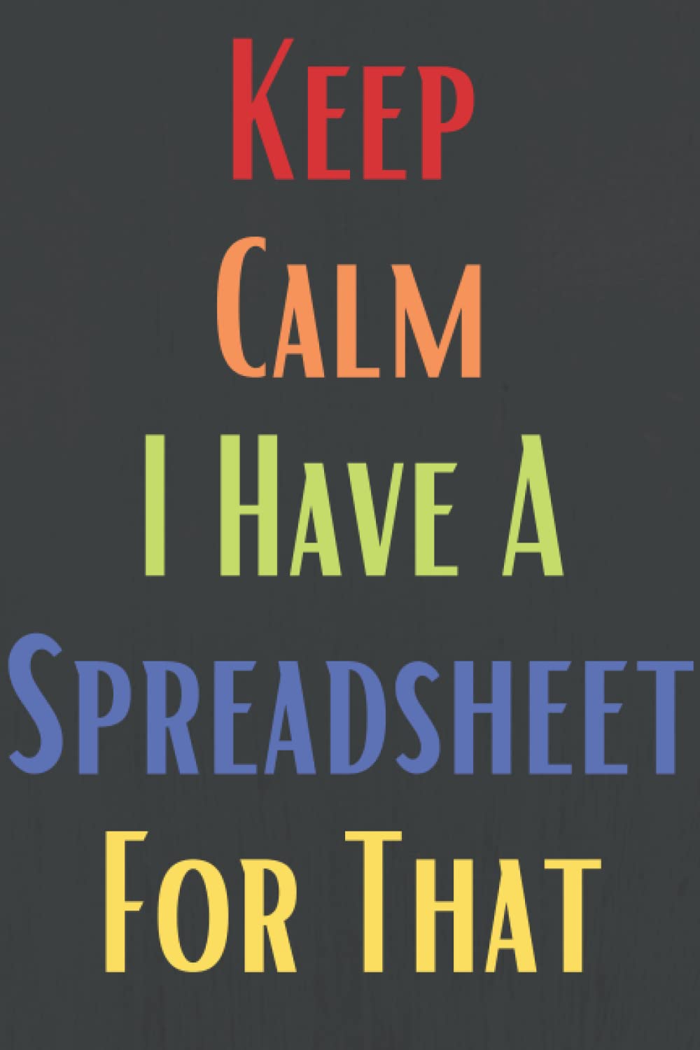 Keep Calm I Have a Spreadsheet for That: Gray 6x9 Lined Funny Work Notebook, 100 Page Office Gag Gift For Adults | Coworker Gift