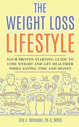 The Weight Loss Lifestyle: Your Proven Starting Guide to Lose Weight and Get Healthier While Saving Time and Money
