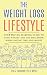 The Weight Loss Lifestyle: Your Proven Starting Guide to Lose Weight and Get Healthier While Saving Time and Money