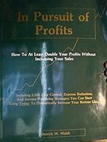 In pursuit of profits: How to at least double your profits without increasing your sales, including 1,000 cost control, expense reduction, and income producing ... to dramatically increase your bottom 1886262004 Book Cover