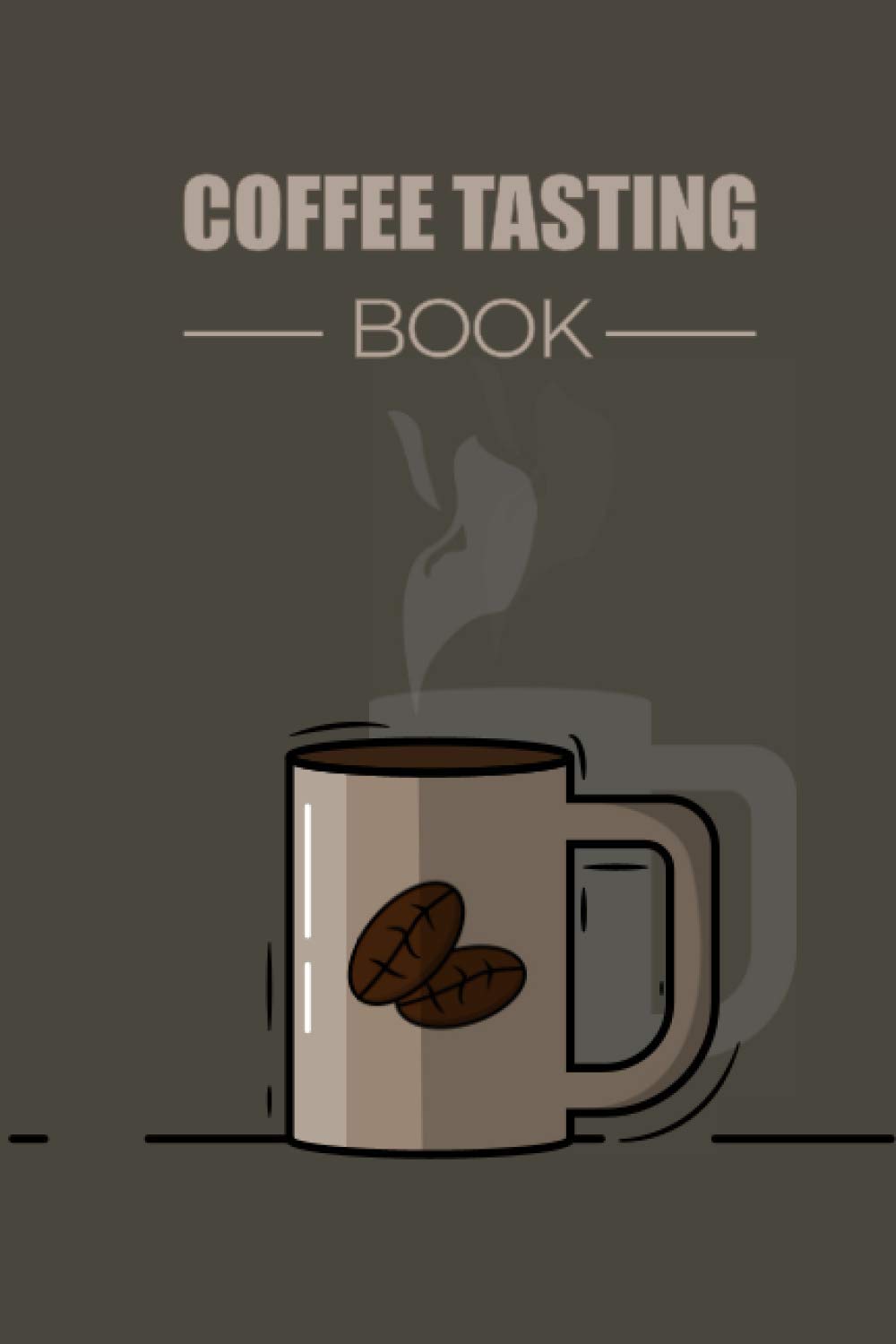 Coffee Tasting Book: Coffee Journal Roasting Log Book - Keep Track, Record & Rate Different Varieties - Coffee Drinkers Notebook - Gifts for Coffee Lovers & Roasters