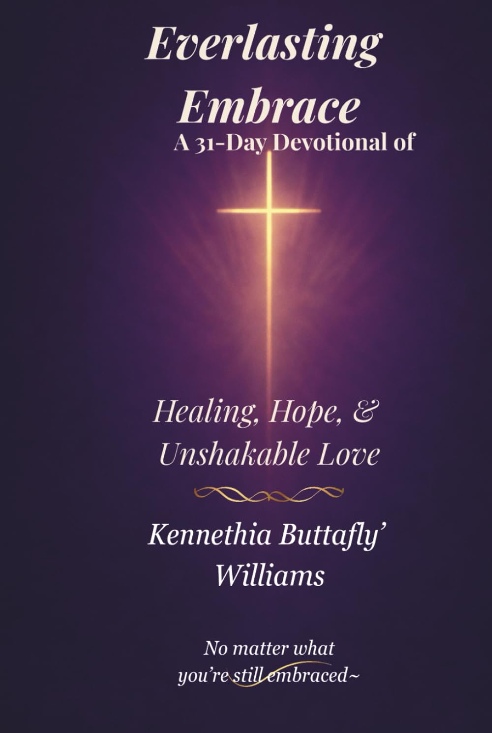 Everlasting Embrace: A 31-Day Devotional of Healing, Hope, and Unshakable Love