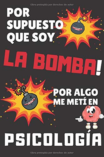 Por Supuesto que soy LA BOMBA! Por algo me metÃ­ en PSICOLOGÃA: Cuaderno de Notas ~ Perfecto Regalo Original y Divertido para Estudiante UNIVERSITARIO ... Decoradas (15 x 23cm) (Spanish Edition)