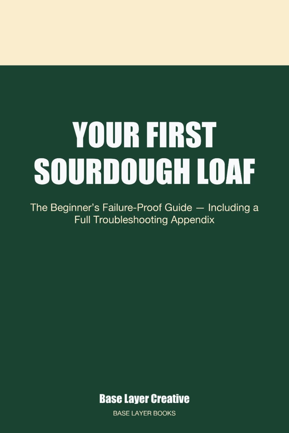 Your First Sourdough Loaf: The Beginner's Failure-Proof Guide — Including a Full Troubleshooting Appendix