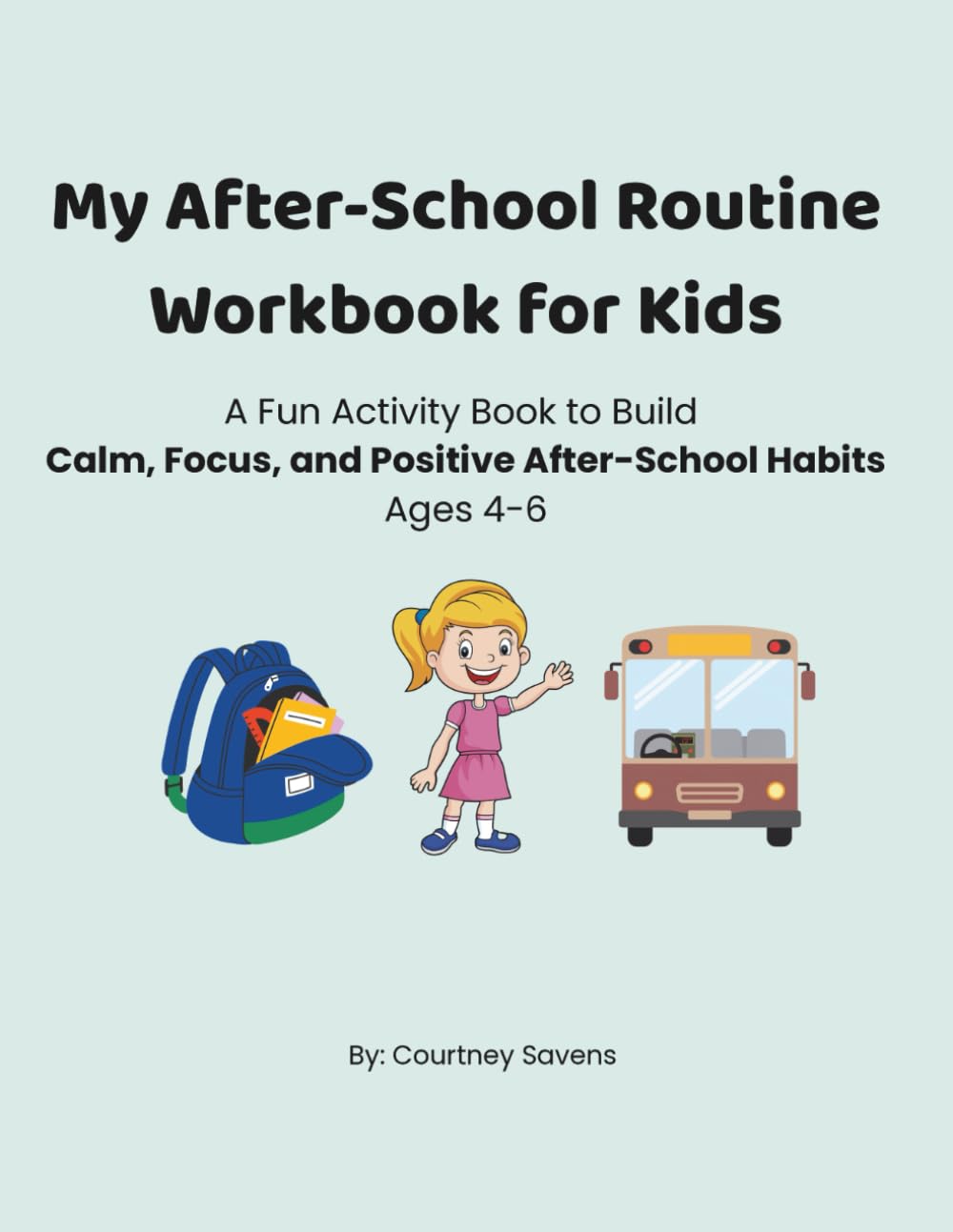 My After-School Routine Workbook for Kids: A Fun Activity Book to Build Calm, Focus, and Positive After-School Habits (Calm Routines Workbook Series)