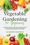 Vegetable Gardening for Beginners: A guide to start growing your own indoor or outdoor food garden including container, raised bed & kitchen gardening, ... (Gardening with Elizabeth Martens Book 2)