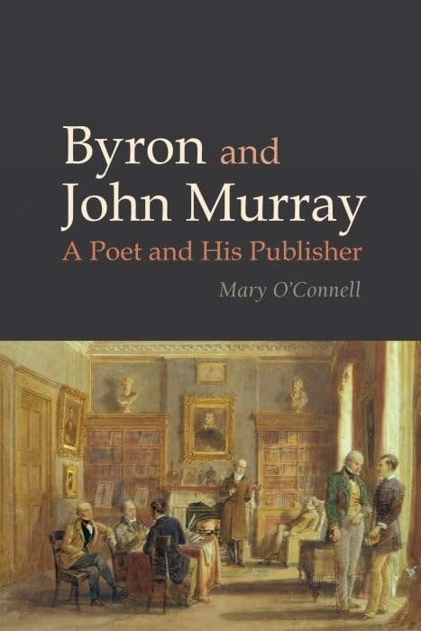 Byron and John Murray: A Poet and His Publisher (Liverpool English Texts and Studies, 64)