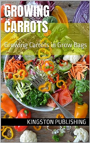 Growing Sweet Carrots: Growing Carrots in Grow Bags (Antioxidant Powerhouse)