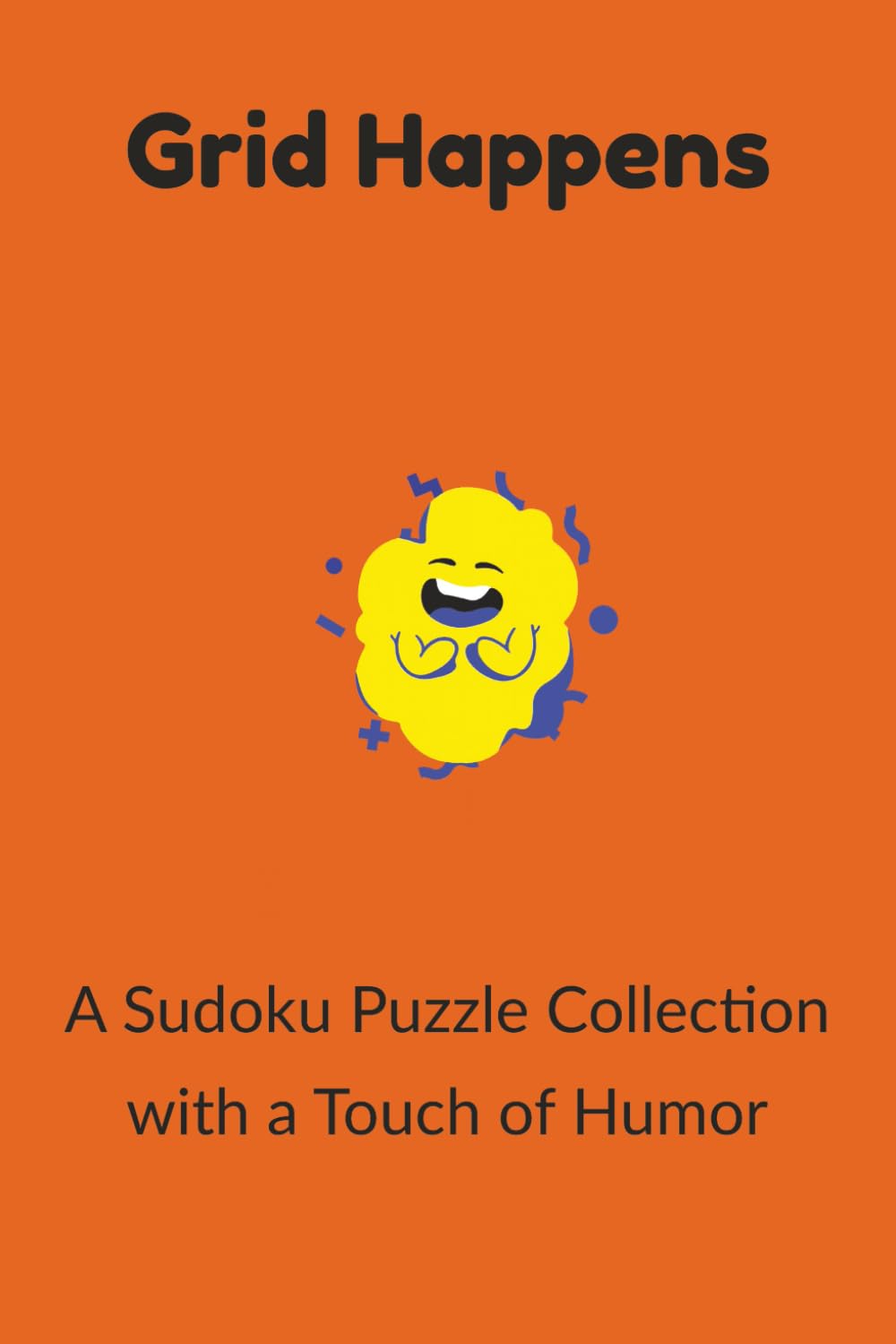 Grid Happens: A Sudoku Puzzle Collection with a touch of Humor: funny and clever sudoku puzzles with a side of sarcasm
