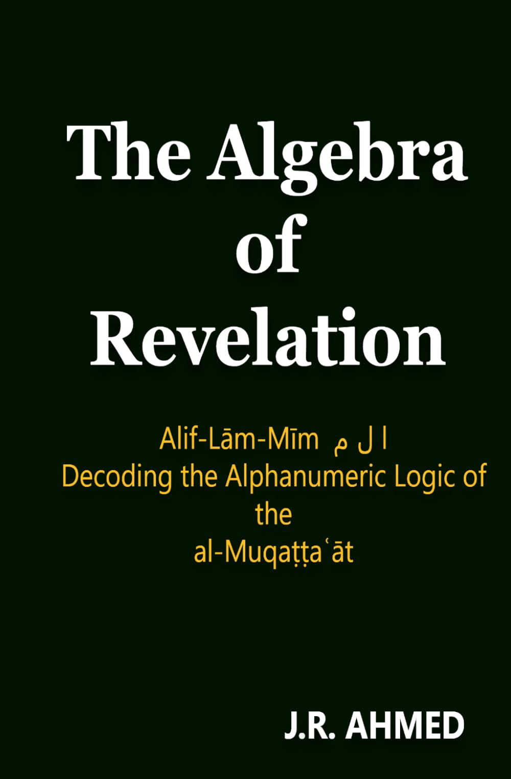 The Algebra of Revelation: Alif-Lām-Mīm ا ل م Decoding the Alphanumeric Logic of the al-Muqaṭṭaʿāt (The Quran Explained)
