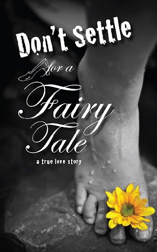Don't Settle for a Fairy Tale: A True Love Story