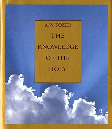 THE KNOWLEDGE OF THE HOLY: THE ATTRIBUTES OF GOD: THEIR By A. W. Tozer EXCELLENT