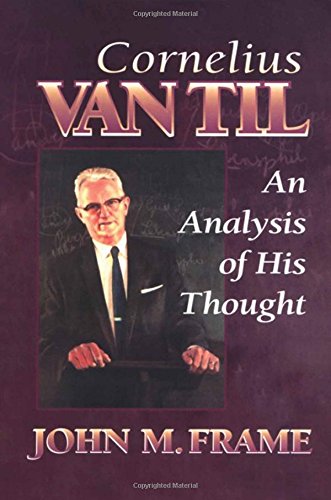 Cornelius Van Til: An Analysis of His Thought