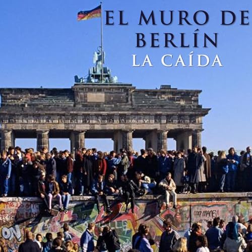 El Muro de Berl&iacute;n, segunda parte: la ca&iacute;da.