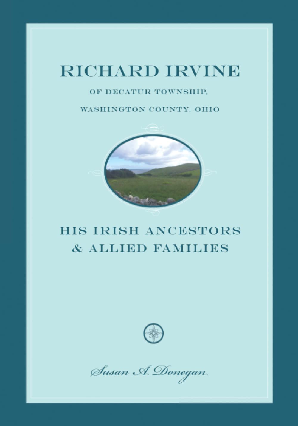 Richard Irvine of Decatur Township, Washington County, Ohio; His Irish Ancestors and Allied Families