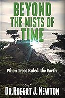 Beyond the Mists of Time: When Trees Ruled the Earth And The State of Balance and Euphoria That Ensued There From 0996137122 Book Cover