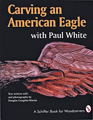 Carving an American Eagle with Paul White (Schiffer Book for Woodcarvers)