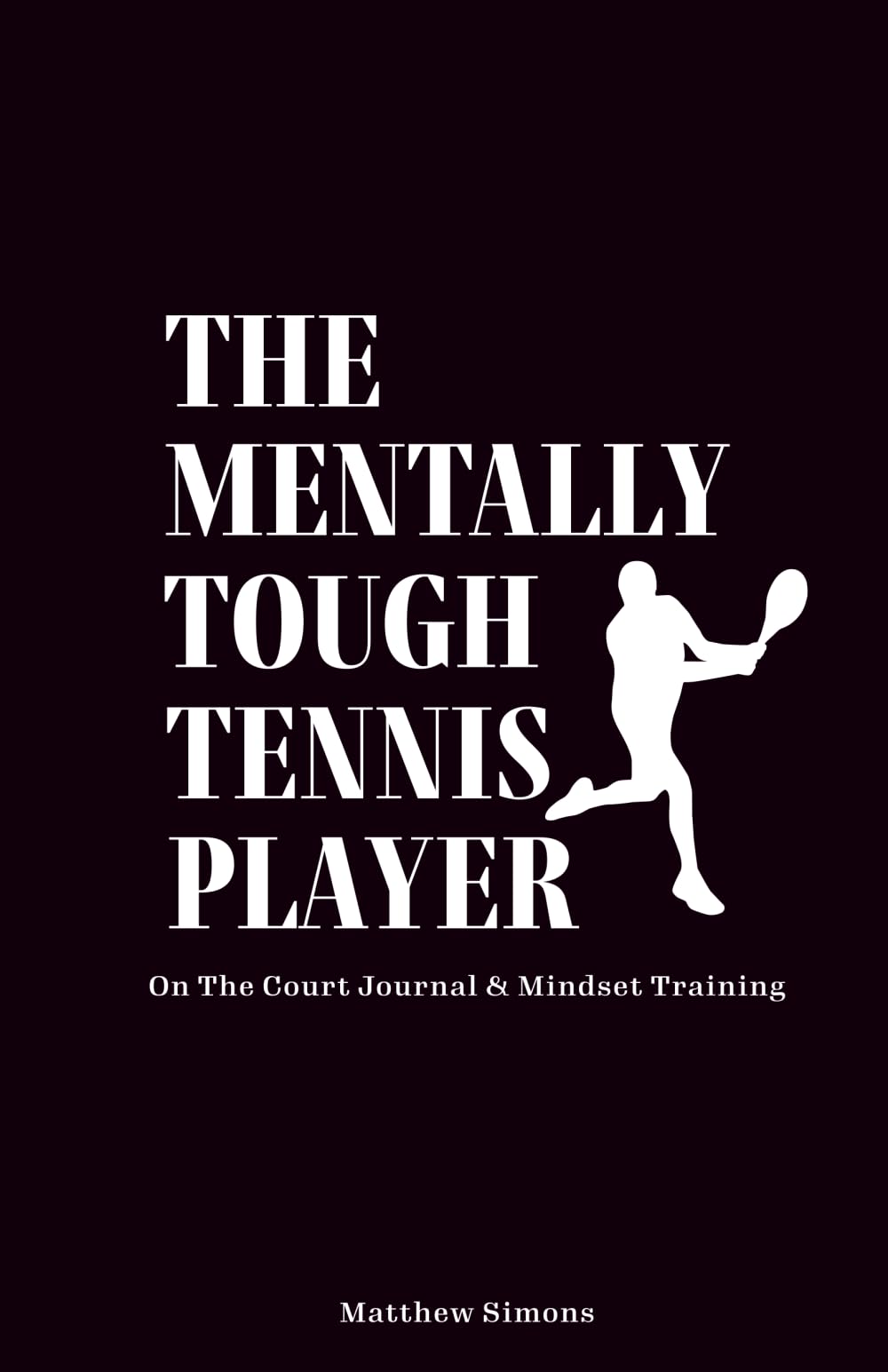 The Mentally Tough Tennis Player: On The Court Journal & Mindset Training