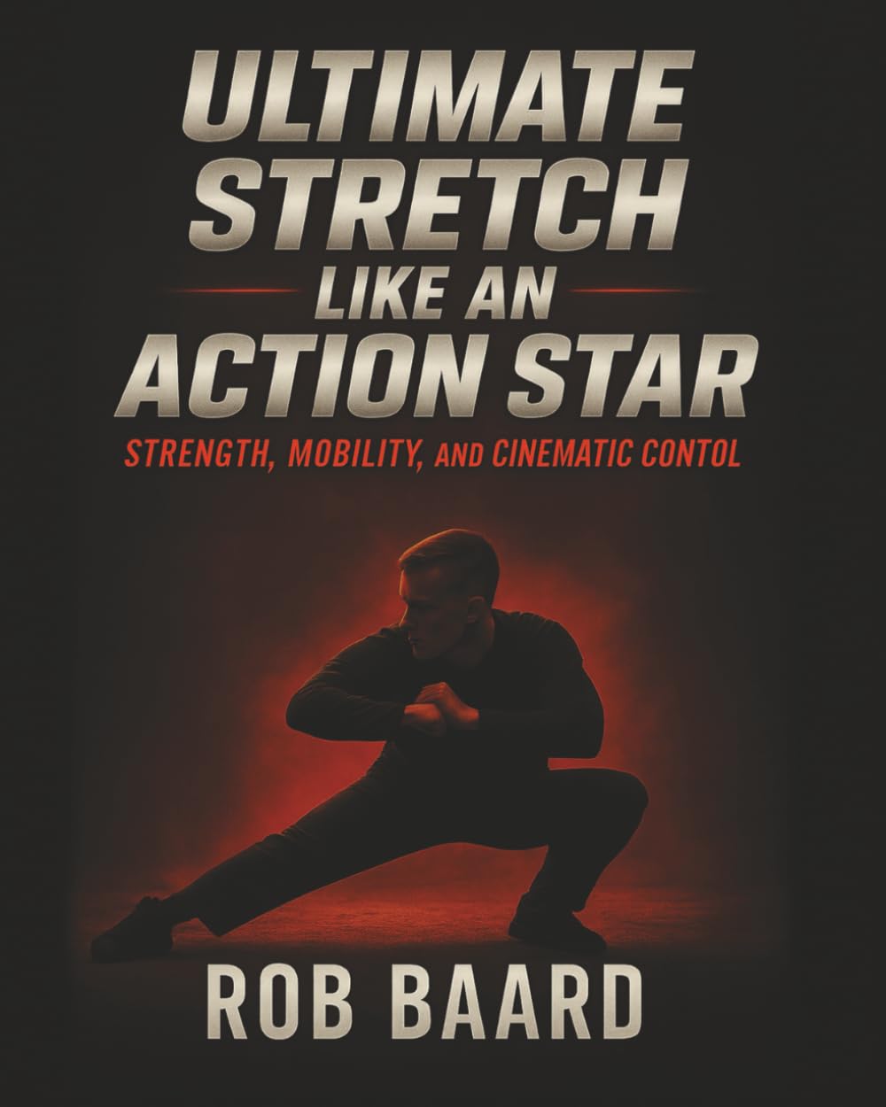 ULTIMATE Stretch Like An Action Star: Strength, Mobility and cinematic control