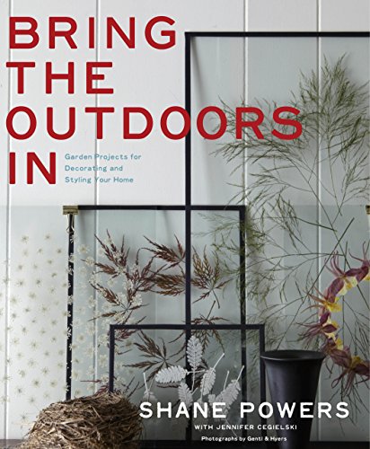 Bring the Outdoors In: Garden Projects for Decorating and Styling Your Home Hardcover – February 5, 2013