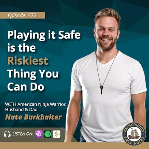 Ep. 572: Playing it Safe is the Riskiest Way to Live w/Nate Burkhalter