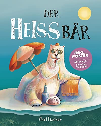 Der HEISSbär: Ein Klimawandel Bilderbuch I inkl. Poster und Malvorlage I ab 3 Jahren I nominiert als bestes Kinderbuch