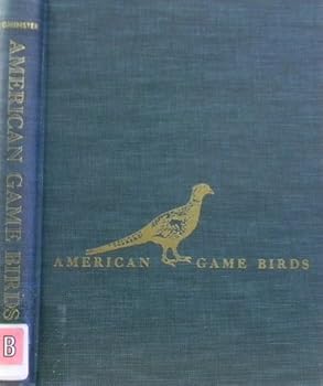 American Game Birds of Field and Forest Their Habits, Ecology and Management