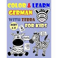 COLOR & LEARN GERMAN WITH ZEBRA FOR KIDS AGES 4-8: Zebra Coloring Book for kids & toddlers - Activity book for Easy German for Kids (Alphabet and Number and Exercises and Coloring pages all in one)