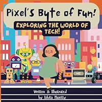Pixel's Byte of Fun: Exploring the World of Tech! B0DDFNPZZD Book Cover